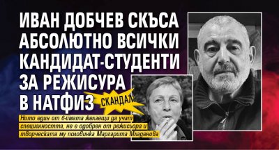 Скандал: Иван Добчев скъса абсолютно всички кандидат-студенти за режисура в НАТФИЗ