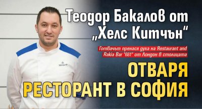 Теодор Бакалов от „Хелс Китчън“ отваря ресторант в София
