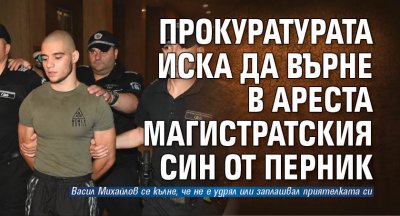 Прокуратурата иска да върне в ареста магистратския син от Перник