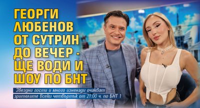 Георги Любенов от сутрин до вечер - ще води и шоу по БНТ