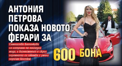 Антония Петрова показа новото Ферари за 600 бона