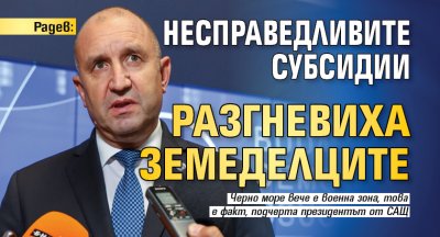Радев: Несправедливите субсидии разгневиха земеделците