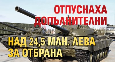 Отпуснаха допълнителни над 24,5 млн. лева за отбрана