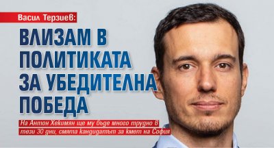 Васил Терзиев: Влизам в политиката за убедителна победа