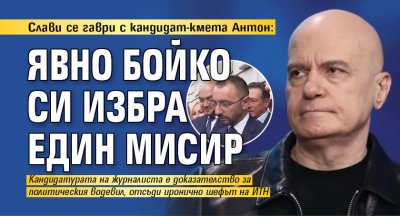 Слави се гаври с кандидат-кмета Антон: Явно Бойко си избра един мисир 