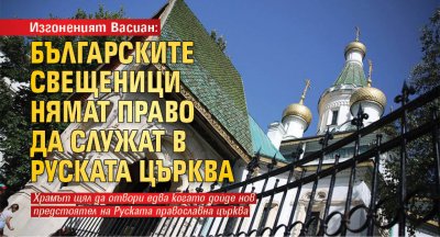 Изгоненият Васиан: Българските свещеници нямат право да служат в Руската църква