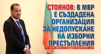 Стоянов: В МВР е създадена организация за недопускане на изборни престъпления