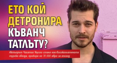 Ето кой детронира Къванч Татлъту?