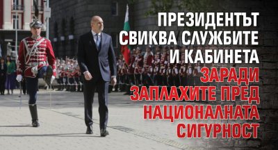 Президентът свиква службите и кабинета заради заплахите пред националната сигурност