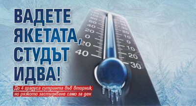 Вадете якетата, студът идва!