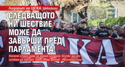 Лидерът на ЦСКА заплаши: Следващото ни шествие може да завърши пред парламента!