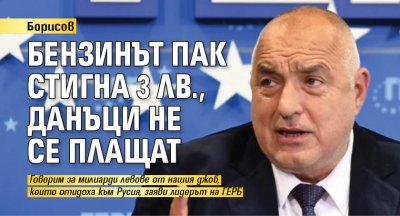 Борисов: Бензинът пак стигна 3 лв., данъци не се плащат