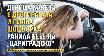 Деница Канева е дрогираната и пияна шофьорка, ранила бебе на „Цариградско"