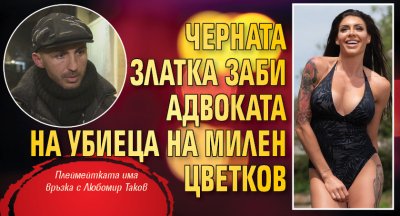 Черната Златка заби адвоката на убиеца на Милен Цветков