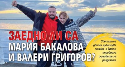 Заедно ли са Мария Бакалова и Валери Григоров?