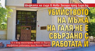 Шефката на съда в Нова Загора пред Lupa.bg: Убийството на мъжа на Галя не е свързано с работата й