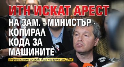 ИТН искат арест на зам. - министър - копирал кода за машините