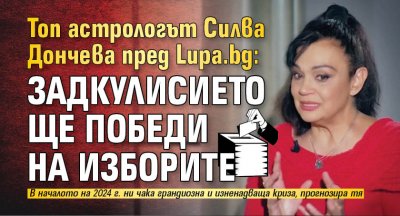 Топ астрологът Силва Дончева пред Lupa.bg: Задкулисието ще победи на изборите