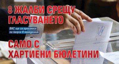 8 жалби срещу гласуването само с хартиени бюлетини
