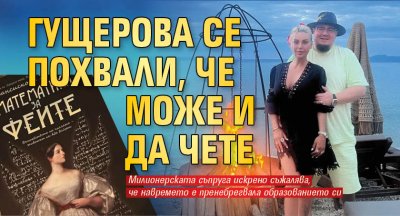 Гущерова се похвали, че може и да чете