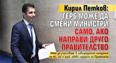 Кирил Петков: ГЕРБ може да смени министри само, ако направи друго правителство