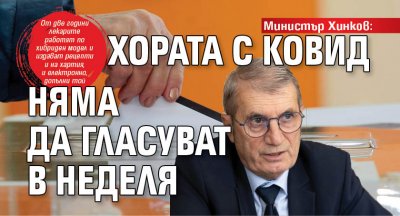 Министър Хинков: Хората с Ковид няма да гласуват в неделя