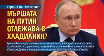 Горещо по "Телеграм": Мършата на Путин отлежава в хладилник?