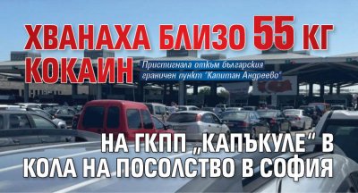 Хванаха близо 55 кг кокаин на ГКПП „Капъкуле“ в кола на посолство в София