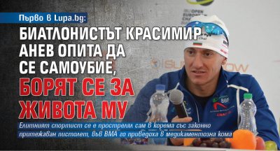 Първо в Lupa.bg: Биатлонистът Красимир Анев опита да се самоубие, борят се за живота му
