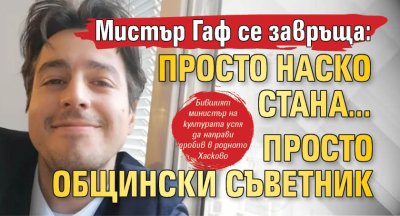 Мистър Гаф се завръща: Просто Наско стана...просто общински съветник 