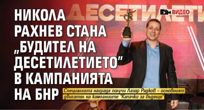 Никола Рахнев стана „Будител на десетилетието” в кампанията на БНР (ВИДЕО)