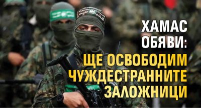 Хамас обяви: Ще освободим чуждестранните заложници 