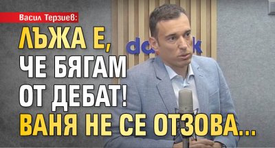 Васил Терзиев: Лъжа е, че бягам от дебат! Ваня не се отзова... (видео)