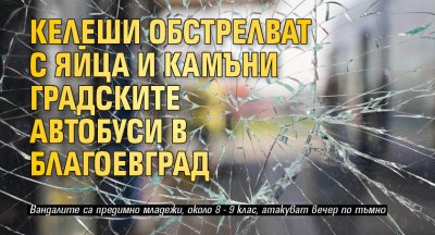 Вандали нападат автобусите на градския транспорт в Благоевград съобщава БНТ
