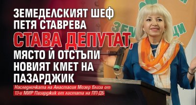 Земеделският шеф Петя Ставрева става депутат, място й отстъпи новият кмет на Пазарджик