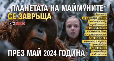 „Планетата на маймуните“ се завръща през май 2024 година (ВИДЕО)
