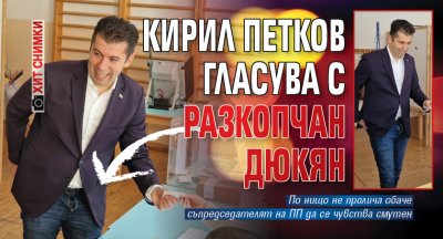 Хит снимки: Кирил Петков гласува с разкопчан дюкян 