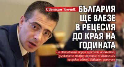 Светлин Танчев: България ще влезе в рецесия до края на годината