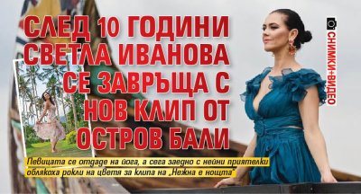 След 10 години Светла Иванова се завръща с нов клип от остров Бали (СНИМКИ+ВИДЕО)