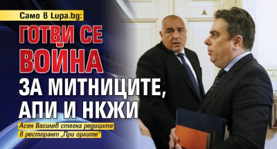 Само в Lupa.bg: Готви се война за митниците, АПИ и НКЖИ