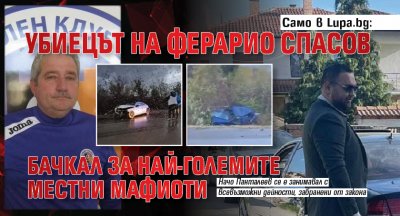 Само в Lupa.bg: Убиецът на Ферарио Спасов бачкал за най-големите местни мафиоти