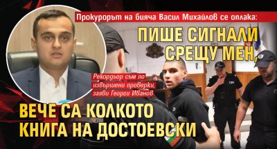 Прокурорът на бияча Васил Михайлов се оплака: Пише сигнали срещу мен, вече са колкото книга на Достоевски