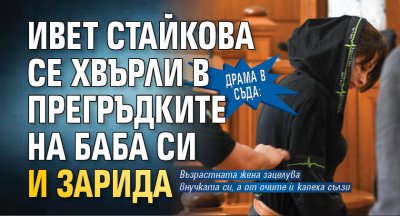 Драма в съда: Ивет Стайкова се хвърли в прегръдките на баба си и зарида 