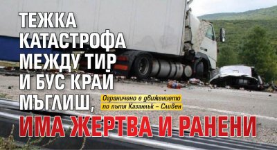 Тежка катастрофа между тир и бус край Мъглиш, има жертва и ранени