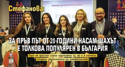 Стефанова: За пръв път от 20 години насам шахът е толкова популярен в България