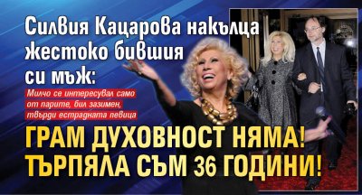 Силвия Кацарова накълца жестоко бившия си мъж: Грам духовност няма! Търпяла съм 36 години!