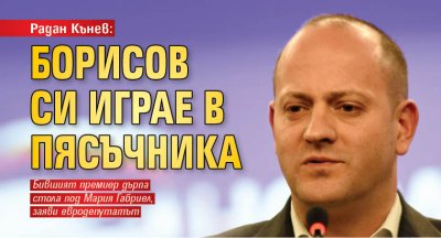 Радан Кънев: Борисов си играе в пясъчника