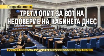 Предизвестено: Трети опит за вот на недоверие на кабинета днес