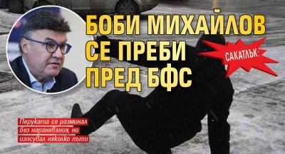 Сакатлък: Боби Михайлов се преби пред БФС