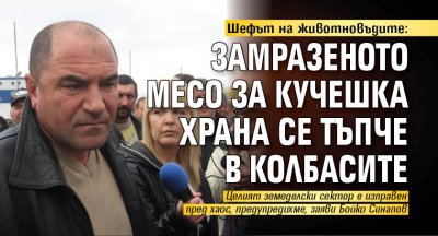Шефът на животновъдите: Замразеното месо за кучешка храна се тъпче в колбасите
